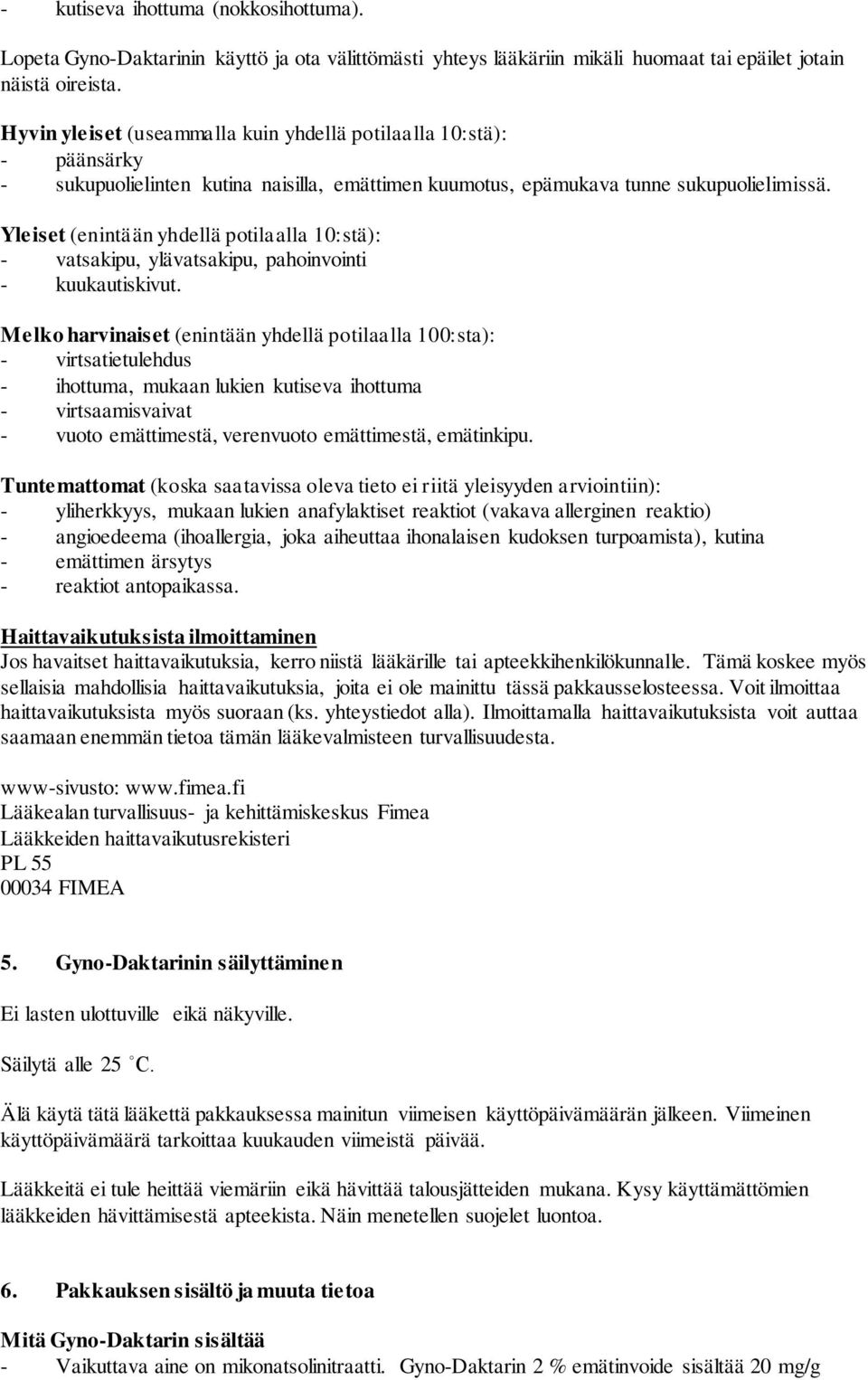 Yleiset (enintään yhdellä potilaalla 10:stä): - vatsakipu, ylävatsakipu, pahoinvointi - kuukautiskivut.