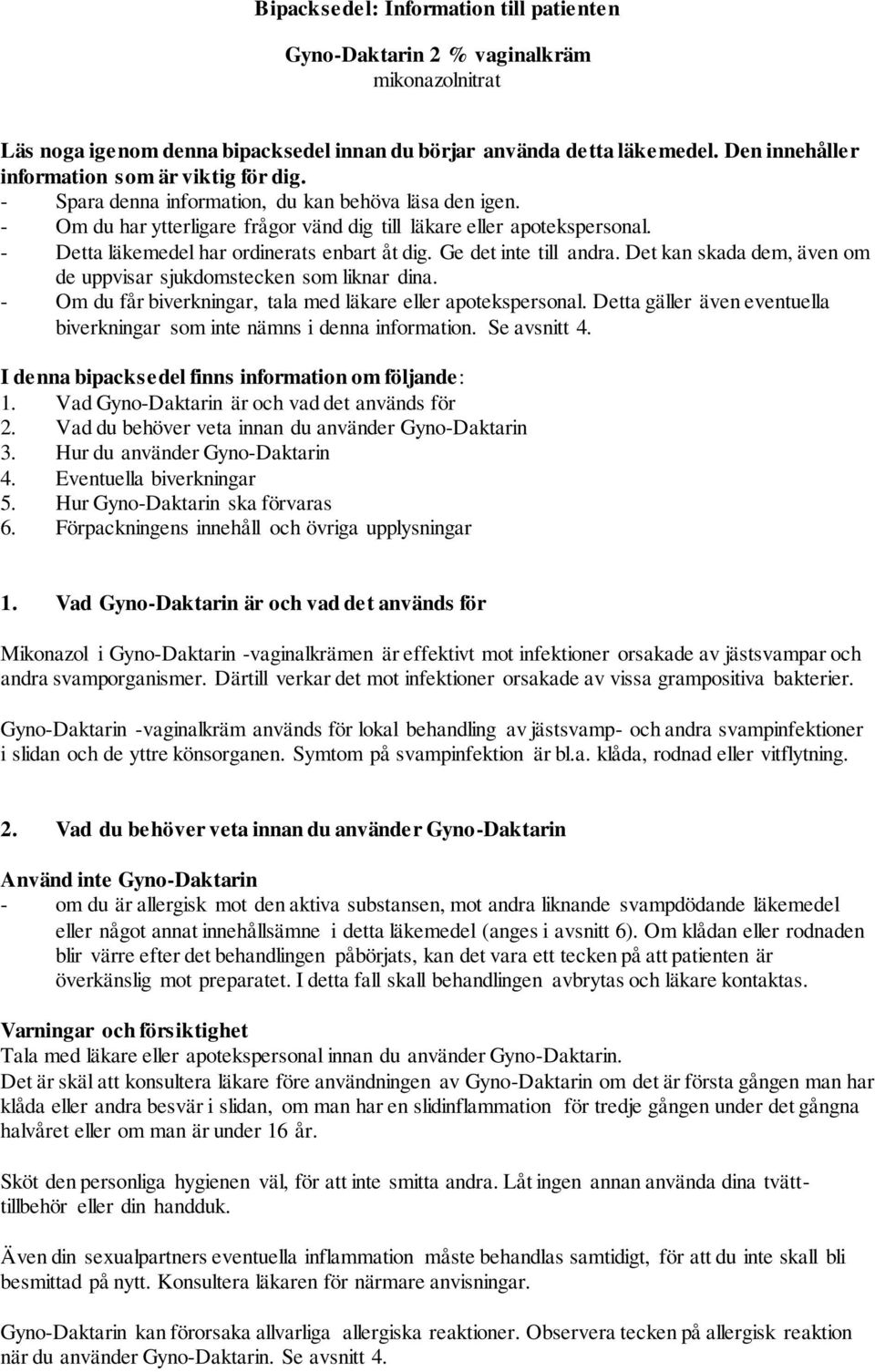 - Detta läkemedel har ordinerats enbart åt dig. Ge det inte till andra. Det kan skada dem, även om de uppvisar sjukdomstecken som liknar dina.