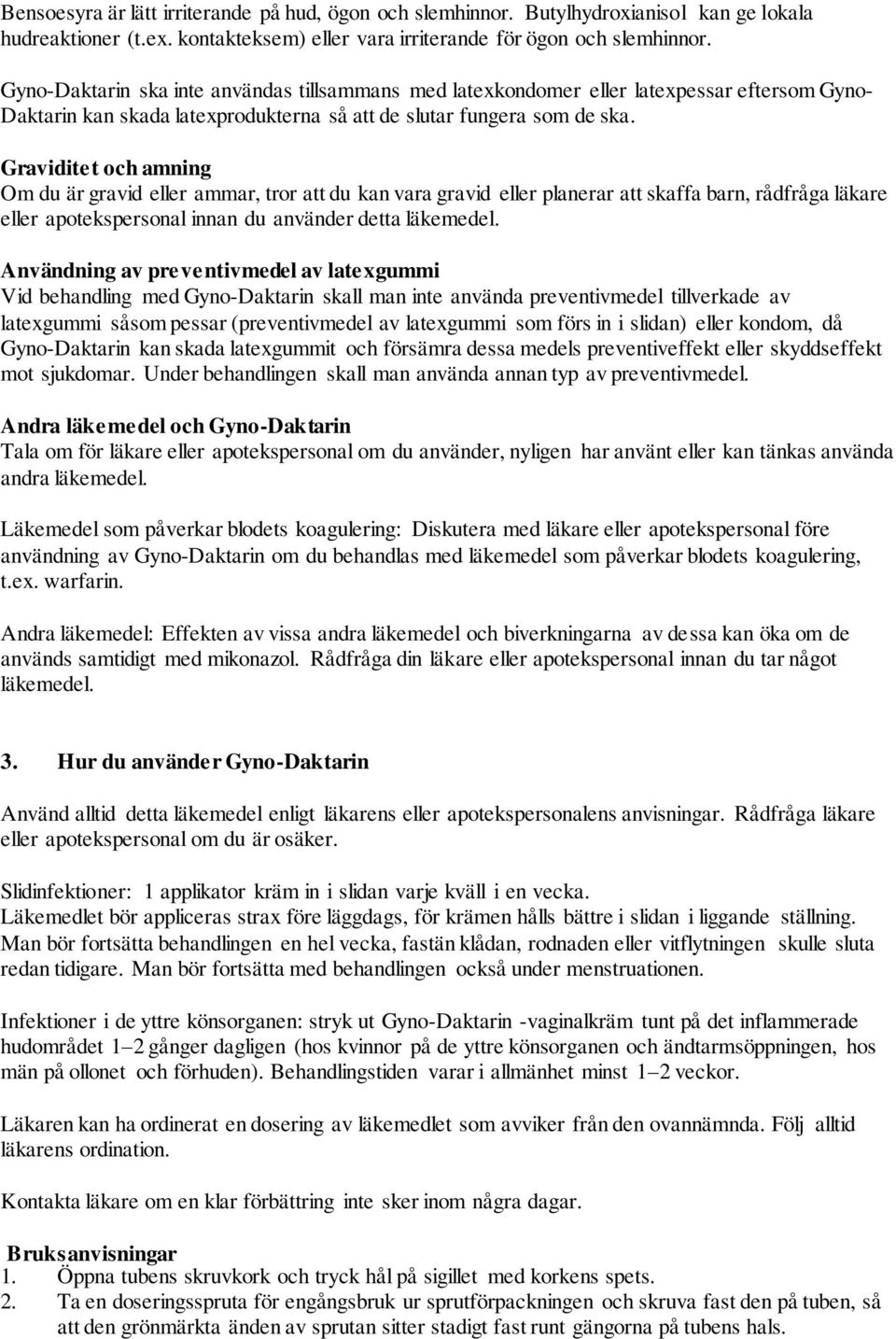 Graviditet och amning Om du är gravid eller ammar, tror att du kan vara gravid eller planerar att skaffa barn, rådfråga läkare eller apotekspersonal innan du använder detta läkemedel.