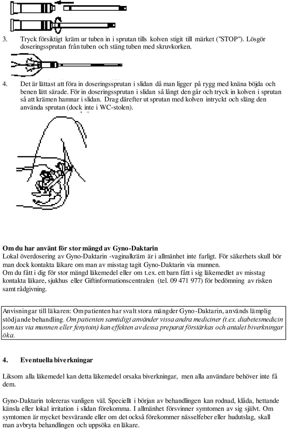 För in doseringssprutan i slidan så långt den går och tryck in kolven i sprutan så att krämen hamnar i slidan.