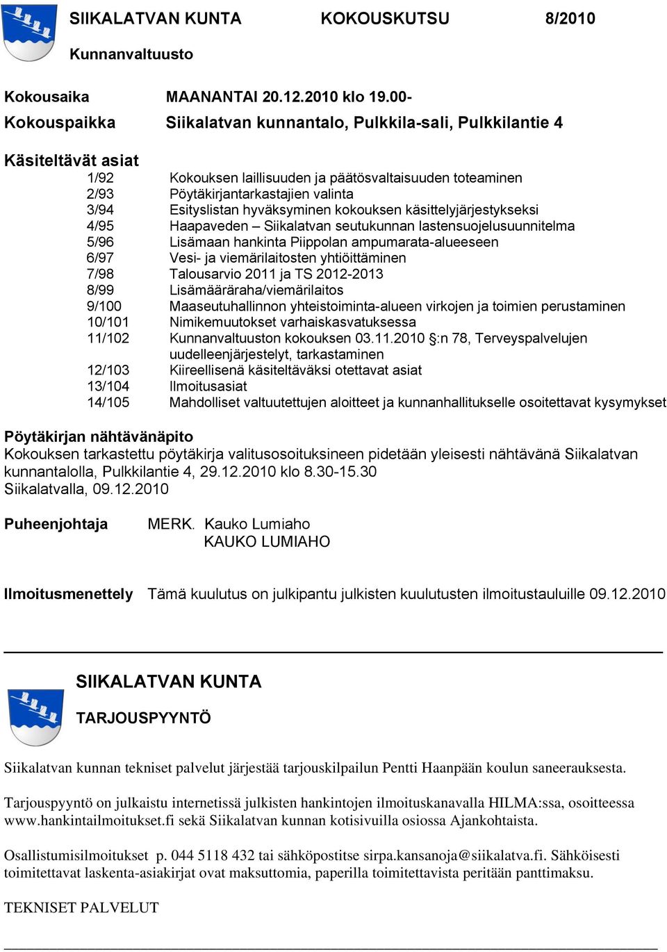 Esityslistan hyväksyminen kokouksen käsittelyjärjestykseksi 4/95 Haapaveden Siikalatvan seutukunnan lastensuojelusuunnitelma 5/96 Lisämaan hankinta Piippolan ampumarata-alueeseen 6/97 Vesi- ja