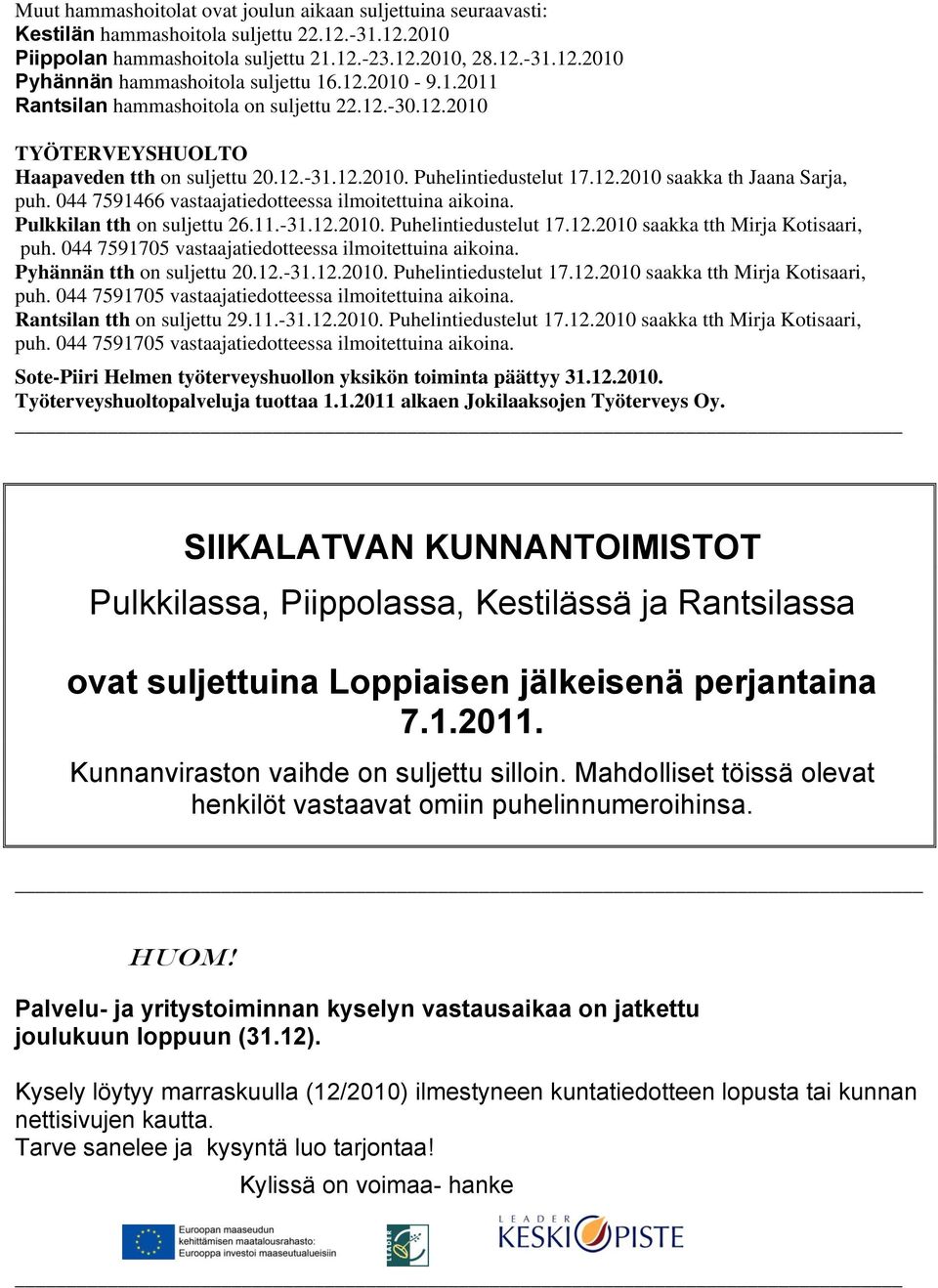 044 7591466 vastaajatiedotteessa ilmoitettuina aikoina. Pulkkilan tth on suljettu 26.11.-31.12.2010. Puhelintiedustelut 17.12.2010 saakka tth Mirja Kotisaari, puh.