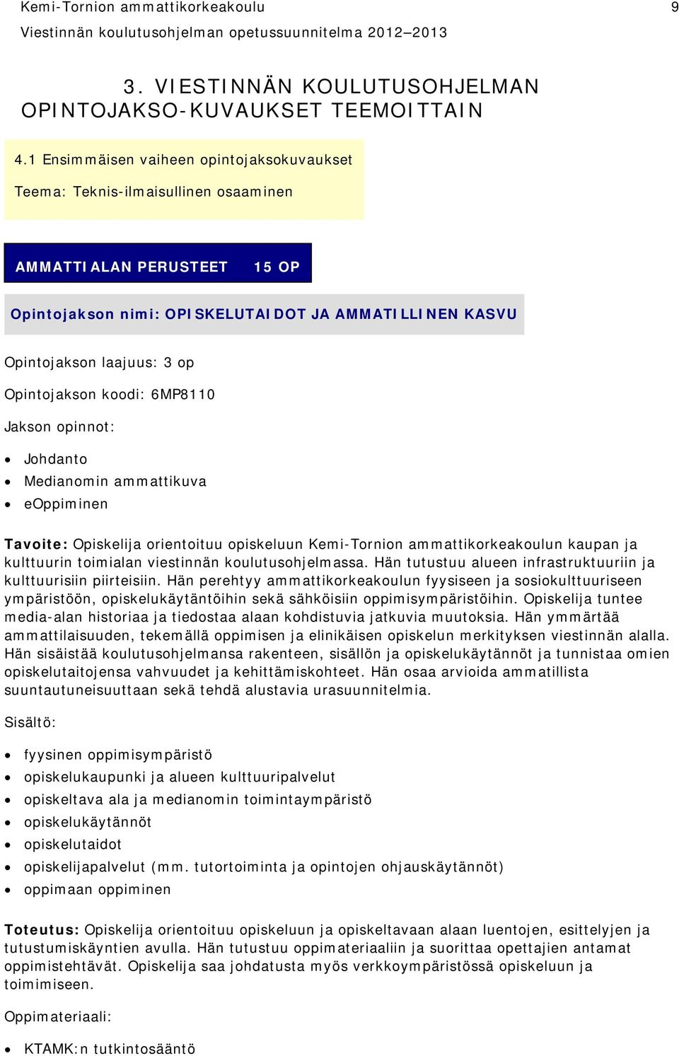 Opintojakson koodi: 6MP8110 Jakson opinnot: Johdanto Medianomin ammattikuva eoppiminen Tavoite: Opiskelija orientoituu opiskeluun Kemi-Tornion ammattikorkeakoulun kaupan ja kulttuurin toimialan