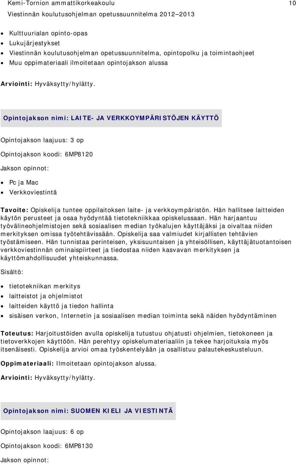 Opintojakson nimi: LAITE- JA VERKKOYMPÄRISTÖJEN KÄYTTÖ Opintojakson laajuus: 3 op Opintojakson koodi: 6MP8120 Jakson opinnot: Pc ja Mac Verkkoviestintä Tavoite: Opiskelija tuntee oppilaitoksen laite-