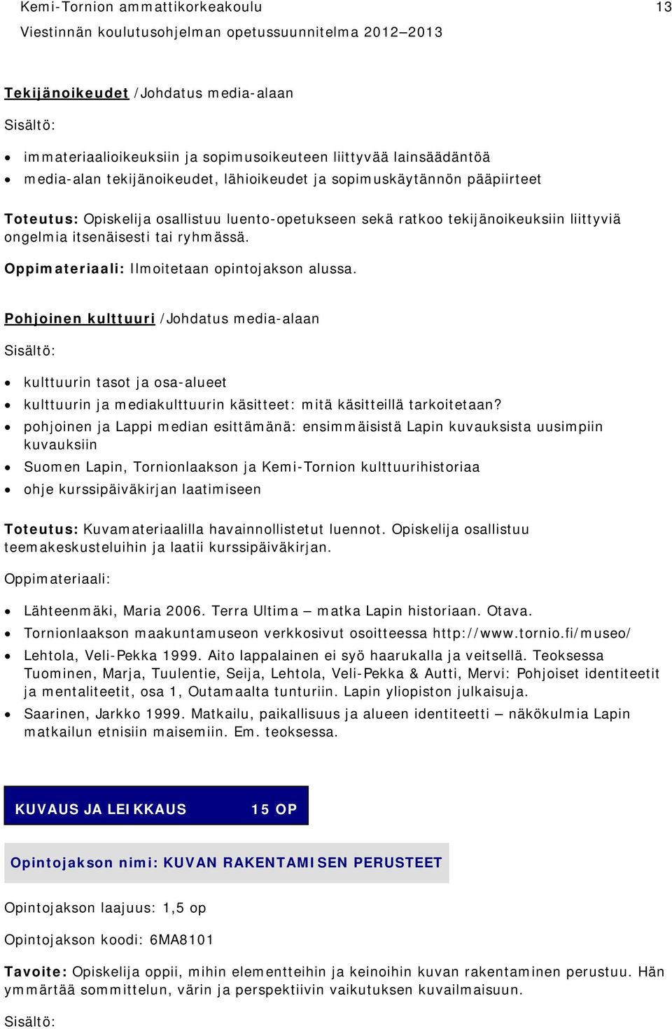 Pohjoinen kulttuuri /Johdatus media-alaan kulttuurin tasot ja osa-alueet kulttuurin ja mediakulttuurin käsitteet: mitä käsitteillä tarkoitetaan?