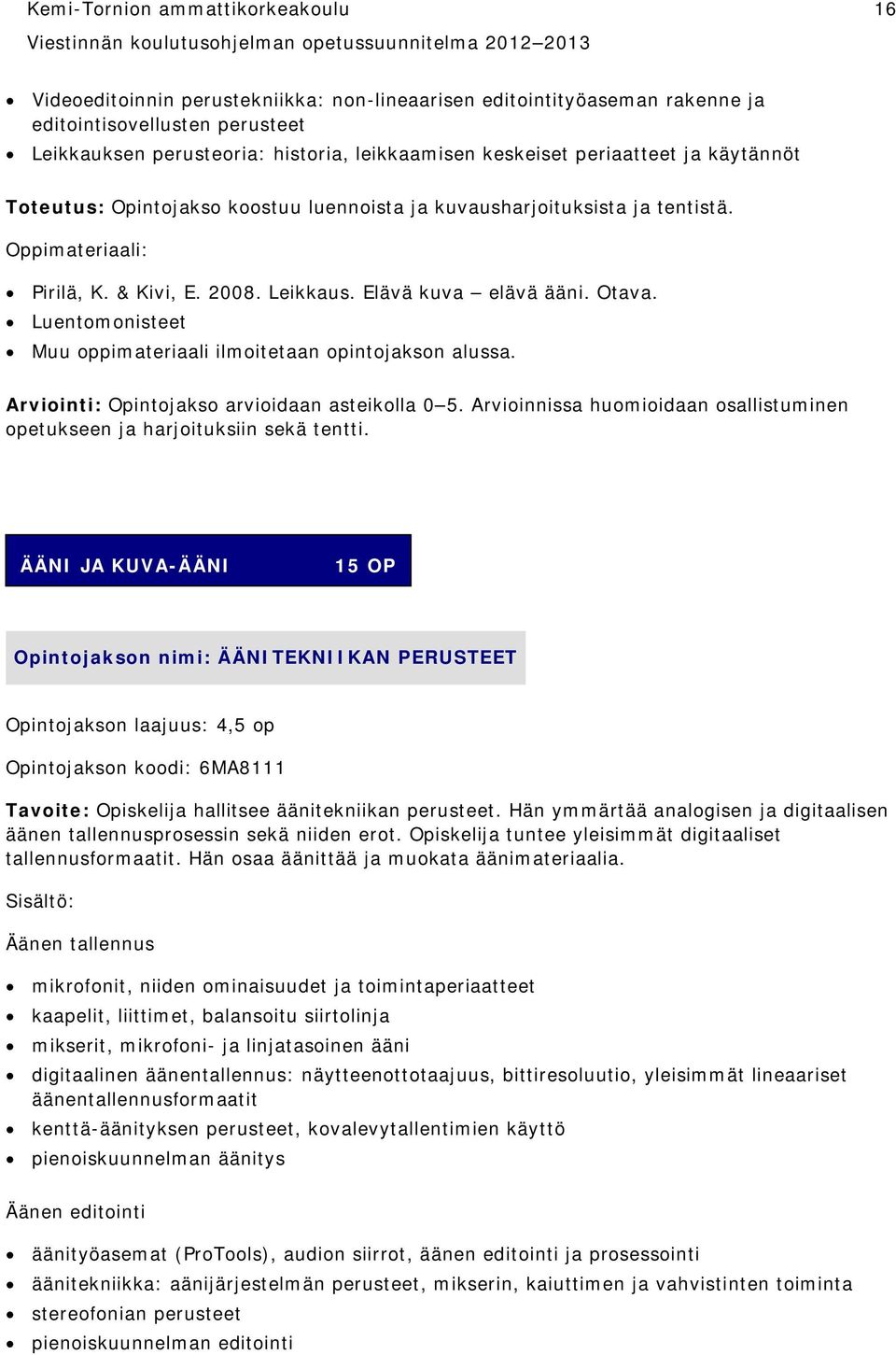 Luentomonisteet Muu oppimateriaali ilmoitetaan opintojakson alussa. Arviointi: Opintojakso arvioidaan asteikolla 0 5. Arvioinnissa huomioidaan osallistuminen opetukseen ja harjoituksiin sekä tentti.