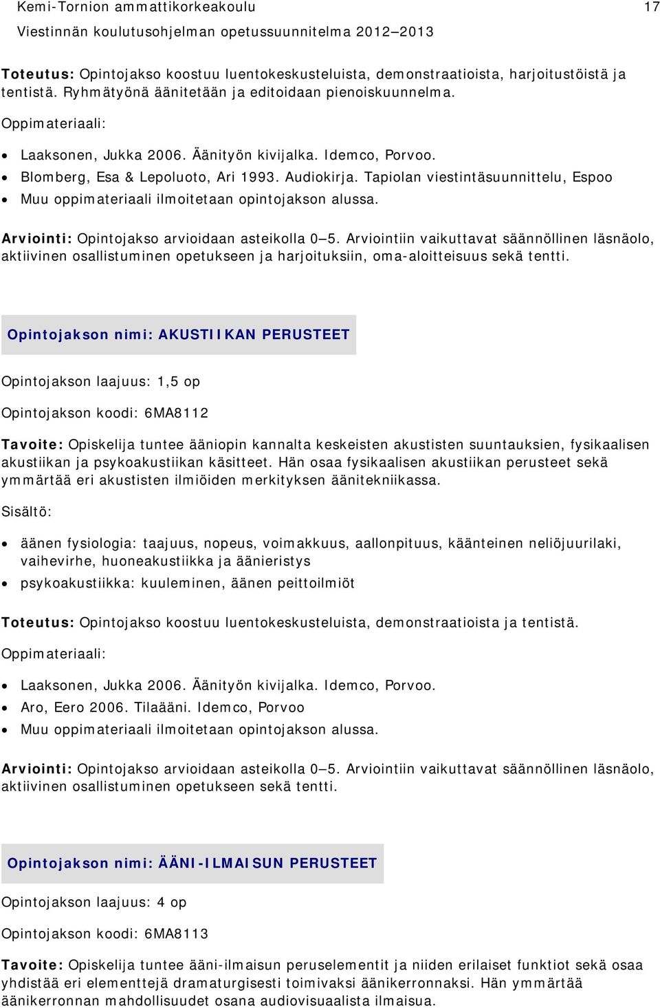 Tapiolan viestintäsuunnittelu, Espoo Muu oppimateriaali ilmoitetaan opintojakson alussa. Arviointi: Opintojakso arvioidaan asteikolla 0 5.