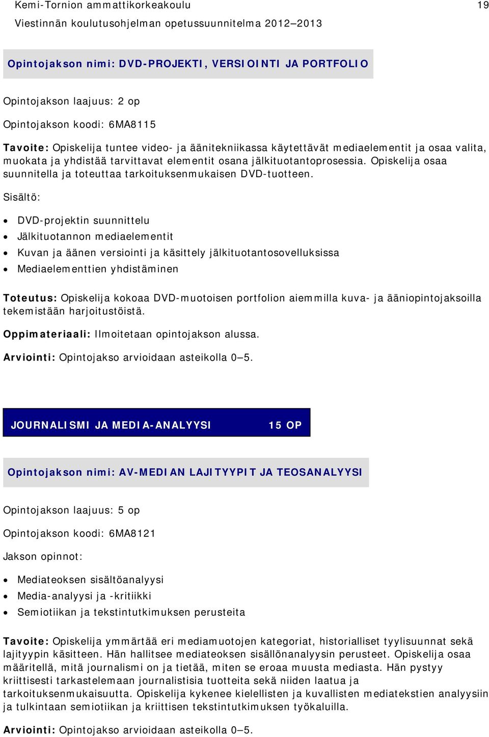 DVD-projektin suunnittelu Jälkituotannon mediaelementit Kuvan ja äänen versiointi ja käsittely jälkituotantosovelluksissa Mediaelementtien yhdistäminen Toteutus: Opiskelija kokoaa DVD-muotoisen