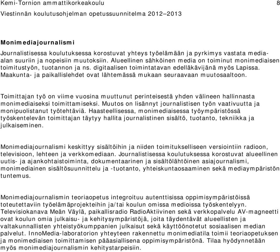 Maakunta- ja paikallislehdet ovat lähtemässä mukaan seuraavaan muutosaaltoon. Toimittajan työ on viime vuosina muuttunut perinteisestä yhden välineen hallinnasta monimediaiseksi toimittamiseksi.