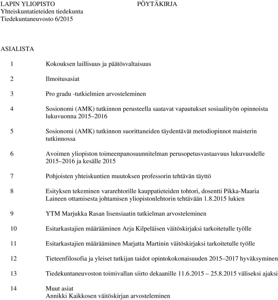 2016 ja kesälle 2015 7 Pohjoisten yhteiskuntien muutoksen professorin tehtävän täyttö 8 Esityksen tekeminen vararehtorille kauppatieteiden tohtori, dosentti Pikka-Maaria Laineen ottamisesta