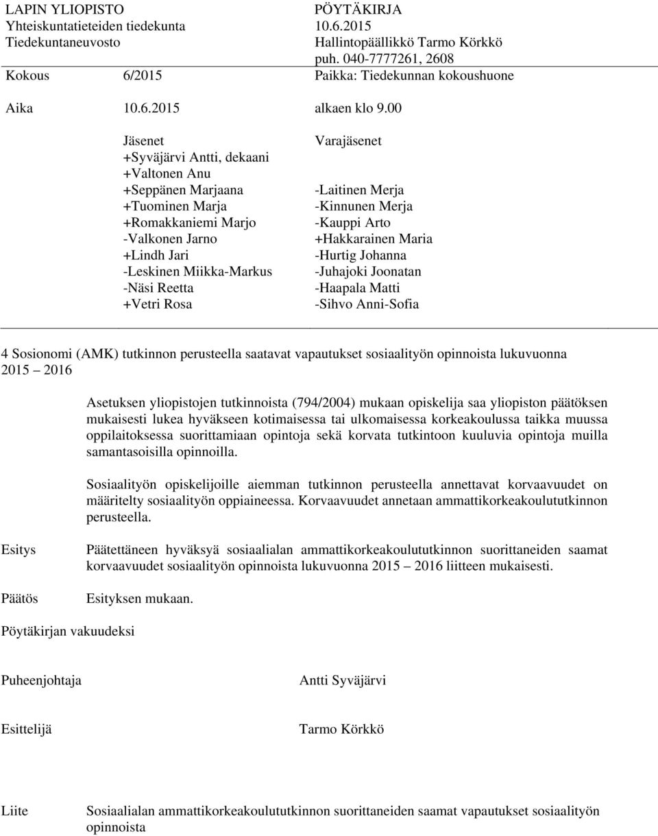 samantasoisilla opinnoilla. Sosiaalityön opiskelijoille aiemman tutkinnon perusteella annettavat korvaavuudet on määritelty sosiaalityön oppiaineessa.