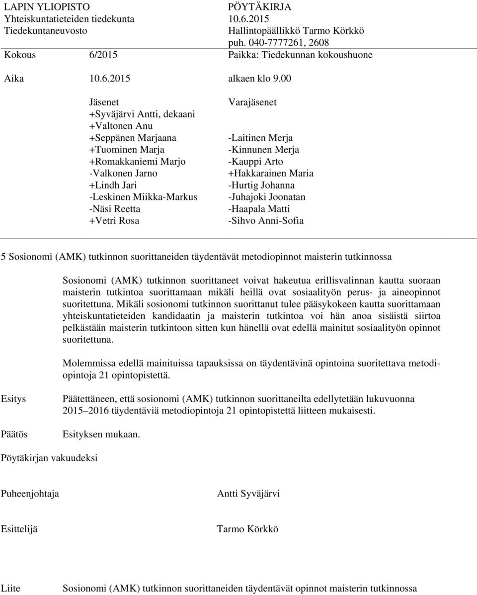 Mikäli sosionomi tutkinnon suorittanut tulee pääsykokeen kautta suorittamaan yhteiskuntatieteiden kandidaatin ja maisterin tutkintoa voi hän anoa sisäistä siirtoa pelkästään maisterin tutkintoon
