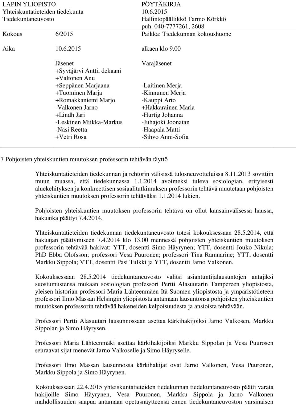 1.2014 lukien. Pohjoisten yhteiskuntien muutoksen professorin tehtävä on ollut kansainvälisessä haussa, hakuaika päättyi 7.4.2014. Yhteiskuntatieteiden tiedekunnan tiedekuntaneuvosto totesi kokouksessaan 28.