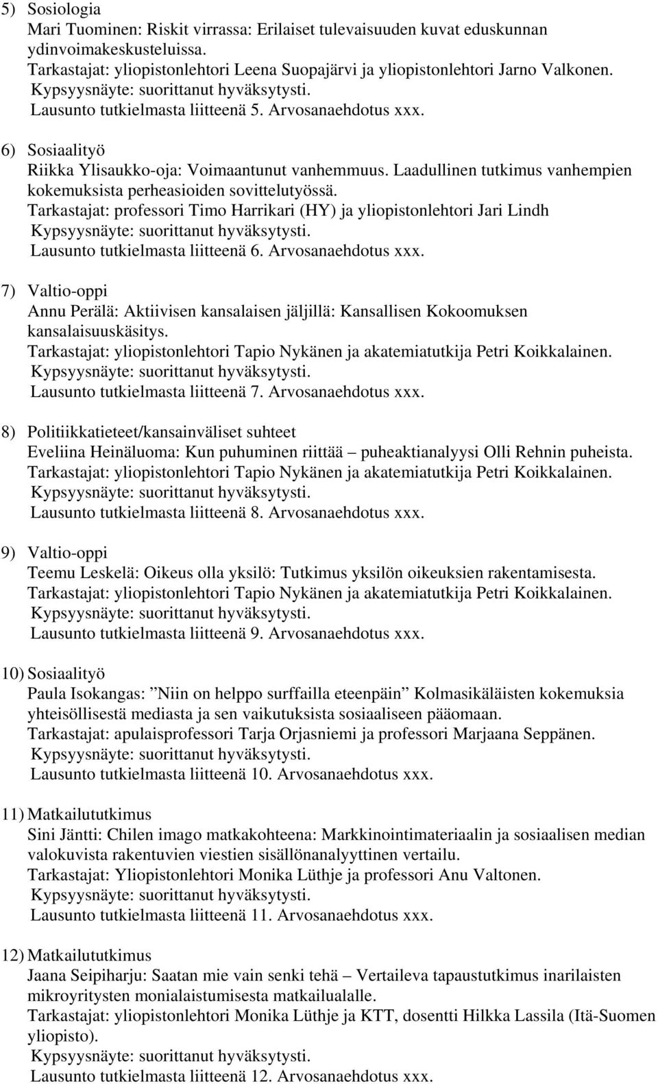 Tarkastajat: professori Timo Harrikari (HY) ja yliopistonlehtori Jari Lindh Lausunto tutkielmasta liitteenä 6. Arvosanaehdotus xxx.