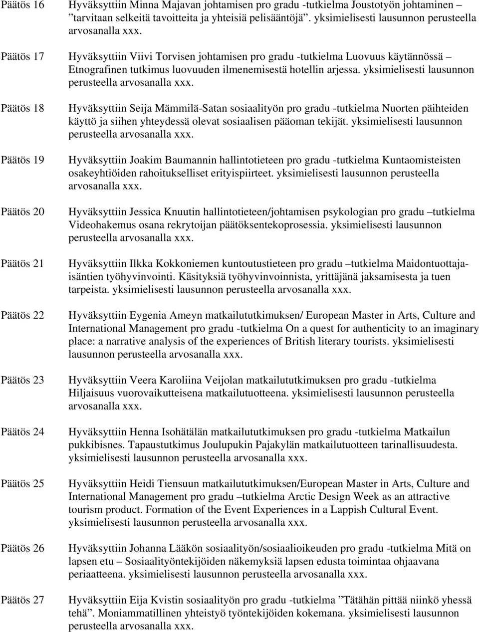 Päätös 17 Hyväksyttiin Viivi Torvisen johtamisen pro gradu -tutkielma Luovuus käytännössä Etnografinen tutkimus luovuuden ilmenemisestä hotellin arjessa.