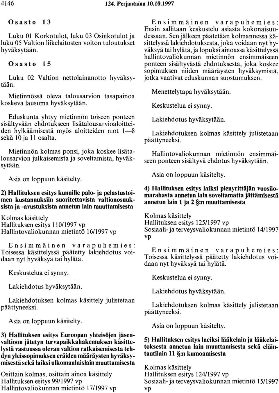 koskeva lausuma Eduskunta yhtyy mietinnön toiseen ponteen sisältyvään ehdotukseen lisätalousarvioaloitteiden hylkäämisestä myös aloitteiden n:ot 1-8 sekä 10 ja 11 osalta.