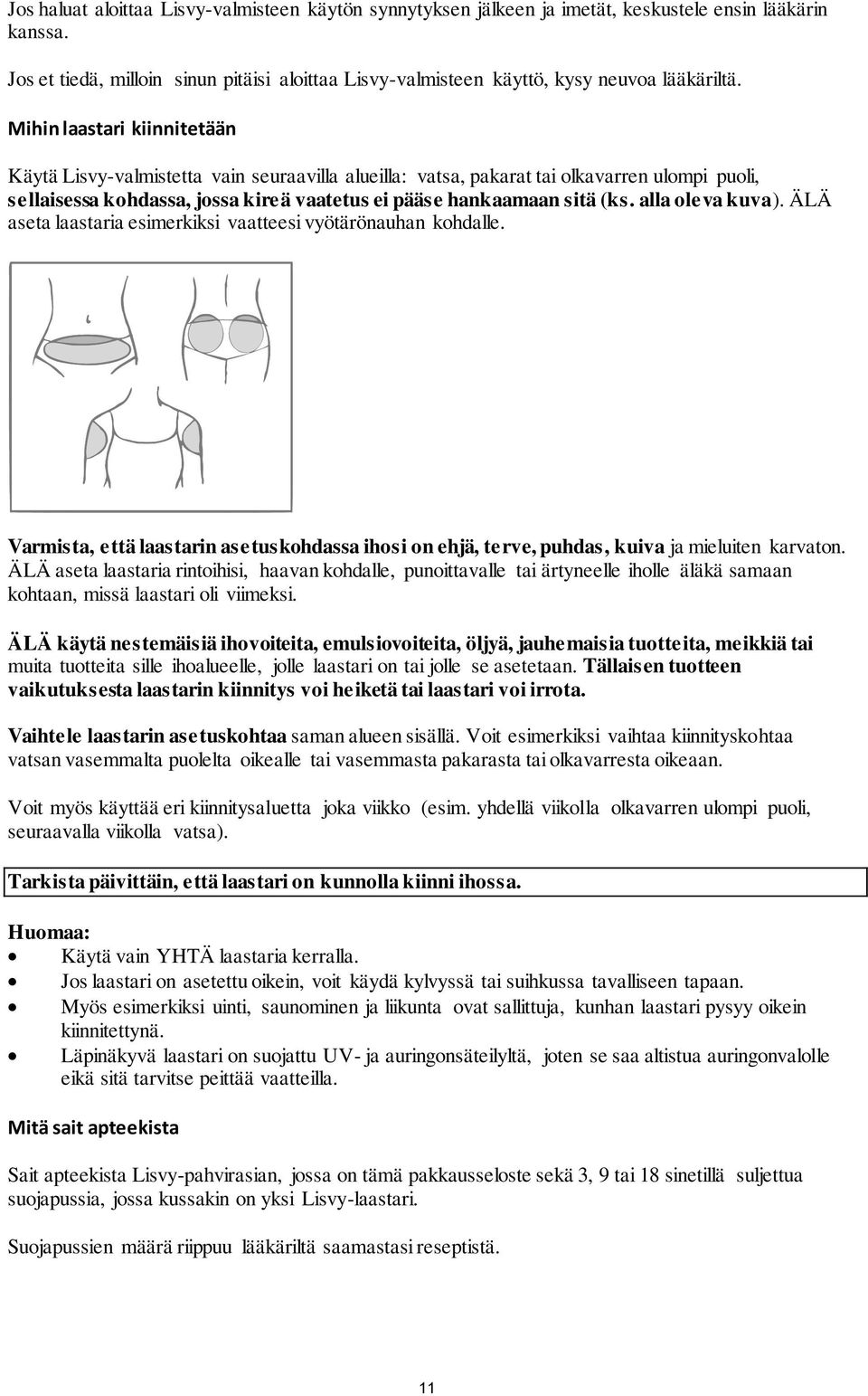 Mihin laastari kiinnitetään Käytä Lisvy-valmistetta vain seuraavilla alueilla: vatsa, pakarat tai olkavarren ulompi puoli, sellaisessa kohdassa, jossa kireä vaatetus ei pääse hankaamaan sitä (ks.