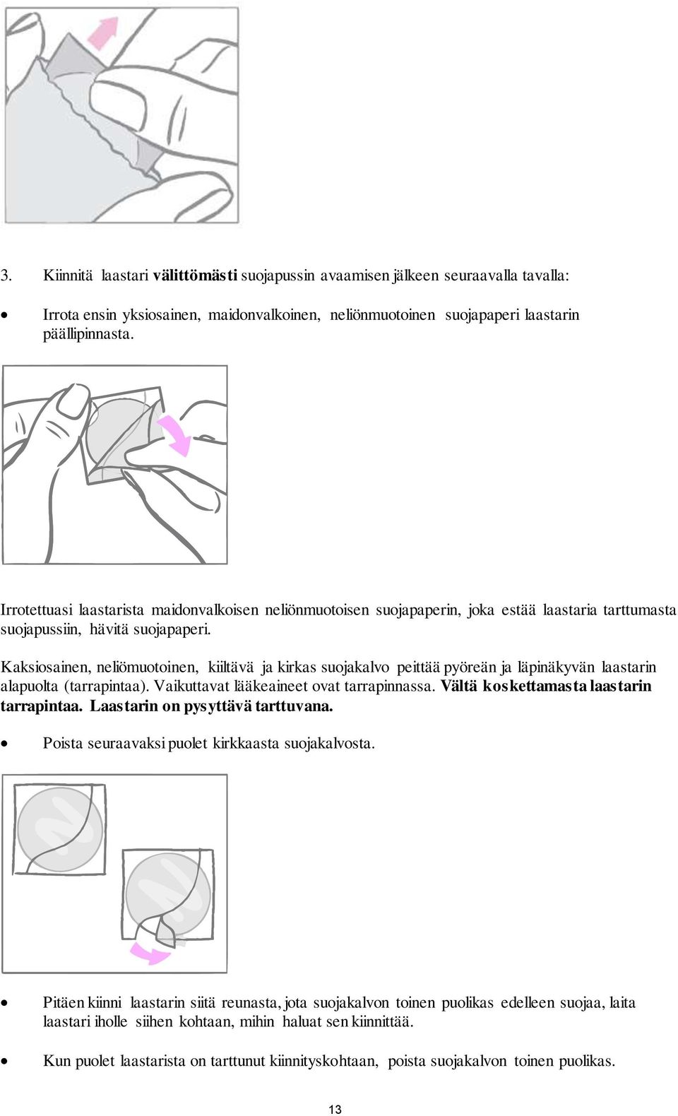 Kaksiosainen, neliömuotoinen, kiiltävä ja kirkas suojakalvo peittää pyöreän ja läpinäkyvän laastarin alapuolta (tarrapintaa). Vaikuttavat lääkeaineet ovat tarrapinnassa.