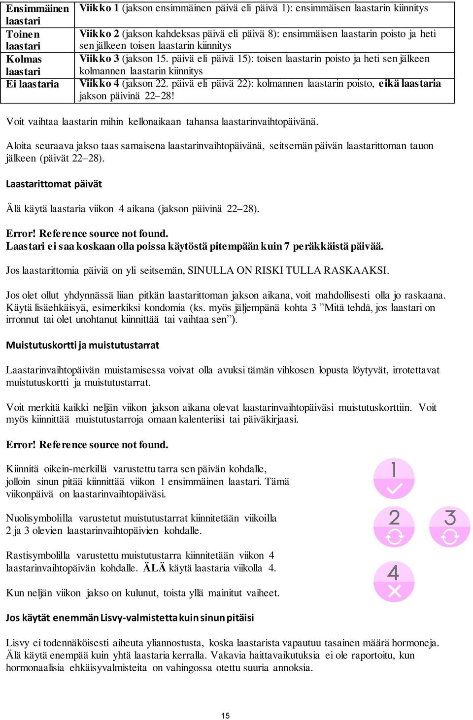 päivä eli päivä 15): toisen laastarin poisto ja heti sen jälkeen kolmannen laastarin kiinnitys Viikko 4 (jakson 22.