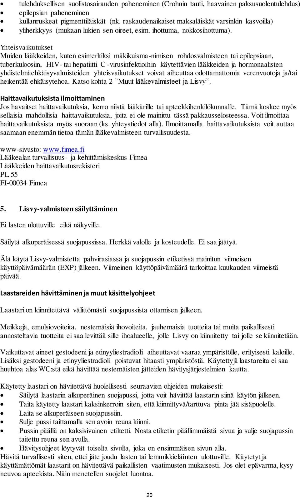 Yhteisvaikutukset Muiden lääkkeiden, kuten esimerkiksi mäkikuisma-nimisen rohdosvalmisteen tai epilepsiaan, tuberkuloosiin, HIV- tai hepatiitti C -virusinfektioihin käytettävien lääkkeiden ja