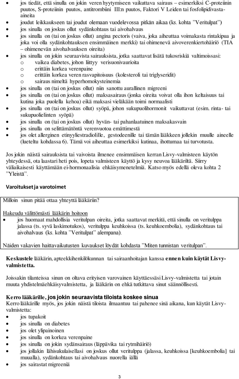 kohta Veritulpat ) jos sinulla on joskus ollut sydänkohtaus tai aivohalvaus jos sinulla on (tai on joskus ollut) angina pectoris (vaiva, joka aiheuttaa voimakasta rintakipua ja joka voi olla