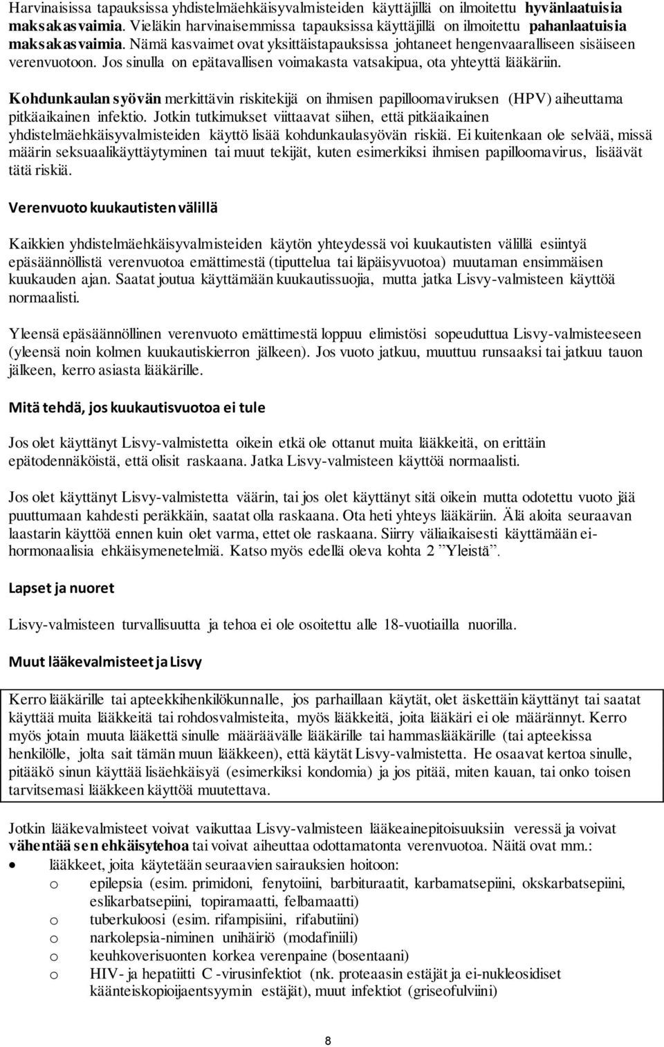 Jos sinulla on epätavallisen voimakasta vatsakipua, ota yhteyttä lääkäriin. Kohdunkaulan syövän merkittävin riskitekijä on ihmisen papilloomaviruksen (HPV) aiheuttama pitkäaikainen infektio.