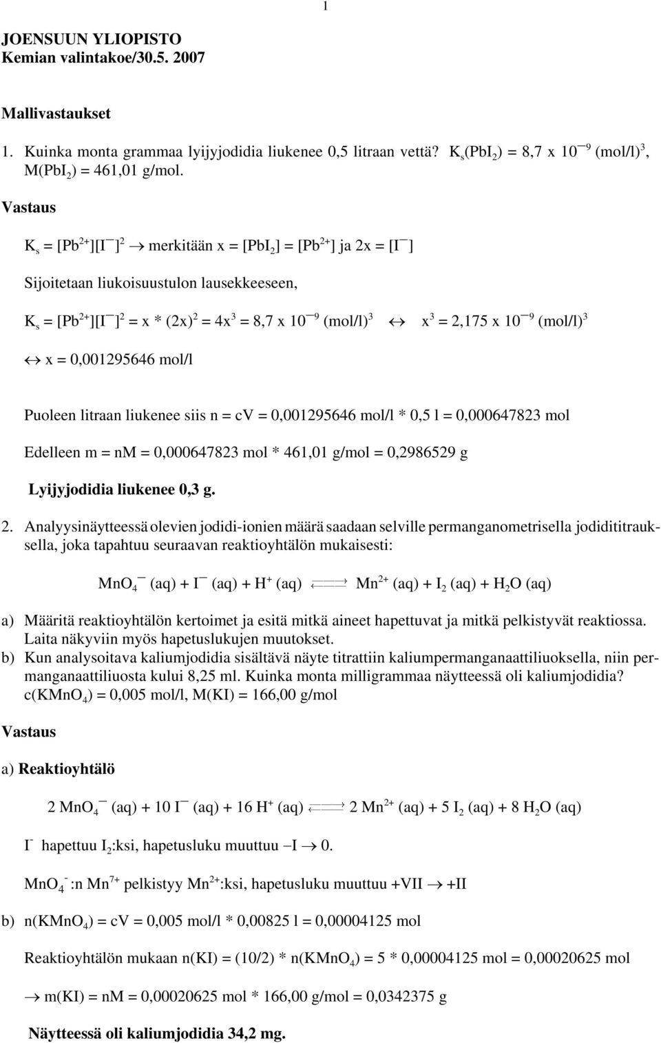 = 0,001295646 /l Puoleen litraan liukenee siis n = cv = 0,001295646 /l * 0,5 l = 0,000647823 Edelleen m = nm = 0,000647823 * 461,01 g/ = 0,2986529 g Lyijyjodidia liukenee 0,3 g. 2.