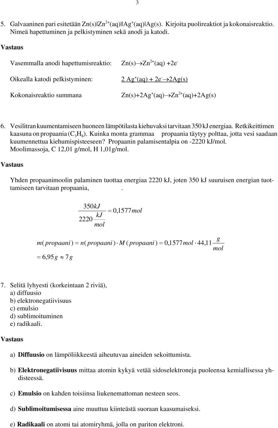 Vesilitran kuumentamiseen huoneen lämpötilasta kiehuvaksi tarvitaan 350 kj energiaa. Retkikeittimen kaasuna on propaania (C 3 H 8 ).