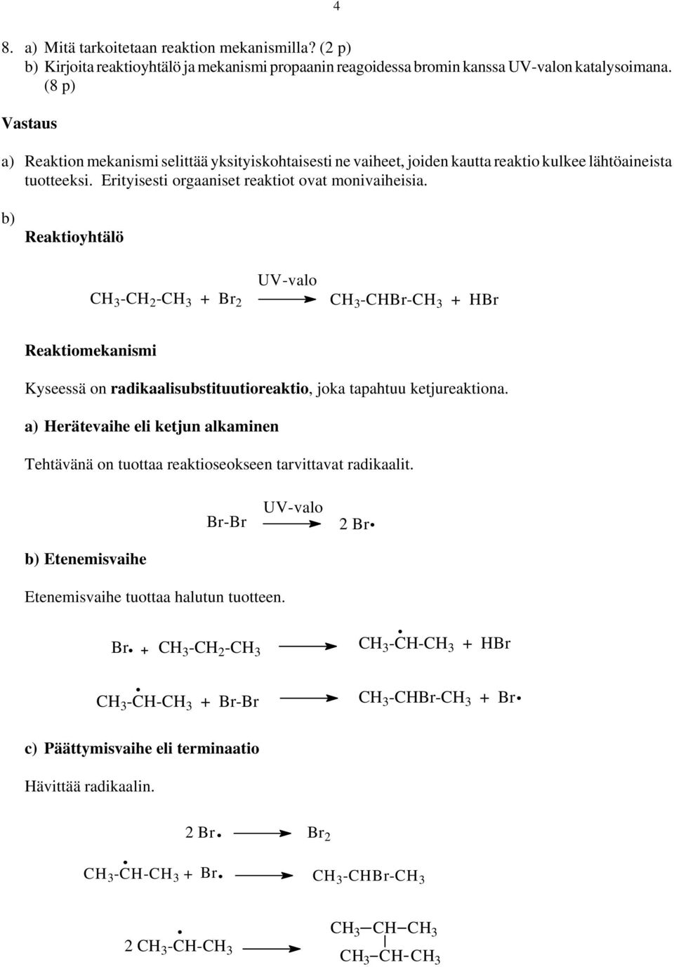 b) Reaktioyhtälö CH 3 -CH 2 -CH 3 + Br 2 UV-valo CH 3 -CHBr-CH 3 + HBr Reaktiomekanismi Kyseessä on radikaalisubstituutioreaktio, joka tapahtuu ketjureaktiona.