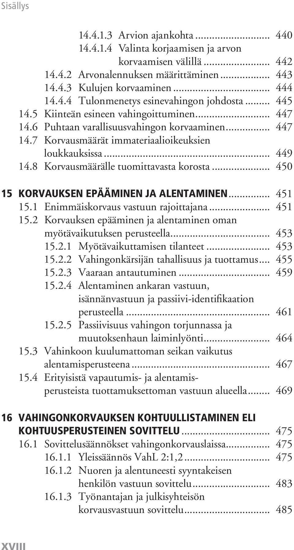 8 Korvausmäärälle tuomittavasta korosta... 450 15 Korvauksen epääminen ja alentaminen... 451 15.1 Enimmäiskorvaus vastuun rajoittajana... 451 15.2 Korvauksen epääminen ja alentaminen oman myötävaikutuksen perusteella.