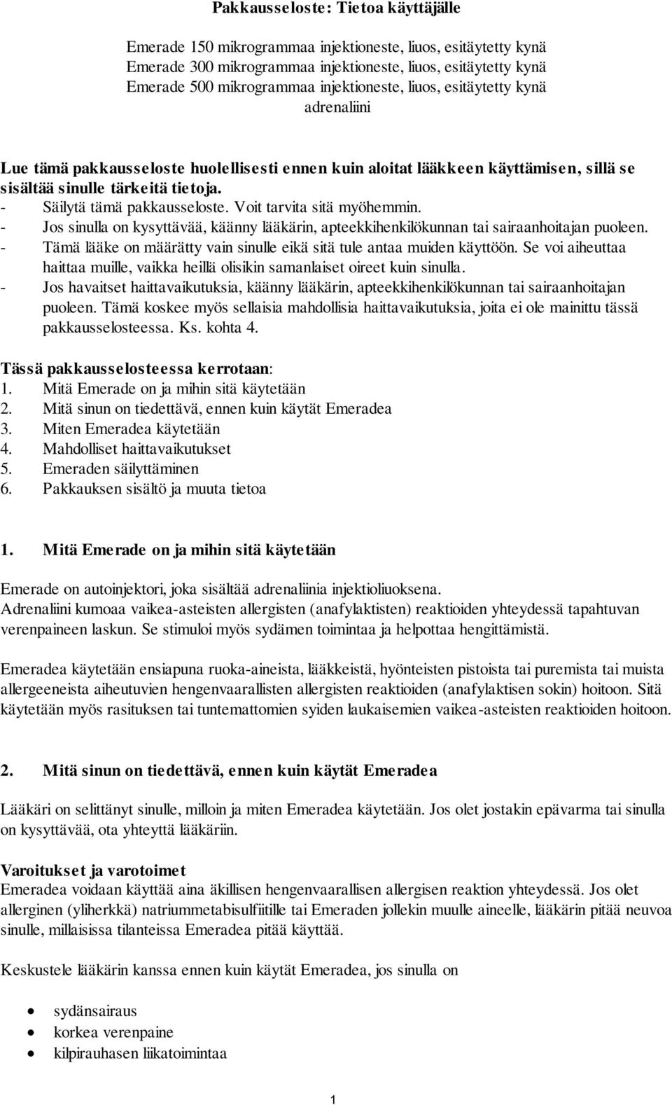 - Säilytä tämä pakkausseloste. Voit tarvita sitä myöhemmin. - Jos sinulla on kysyttävää, käänny lääkärin, apteekkihenkilökunnan tai sairaanhoitajan puoleen.
