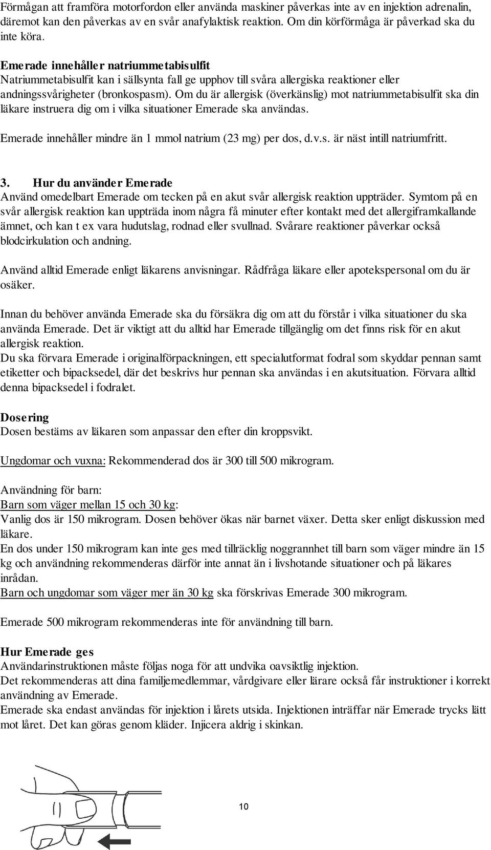 Emerade innehåller natriummetabisulfit Natriummetabisulfit kan i sällsynta fall ge upphov till svåra allergiska reaktioner eller andningssvårigheter (bronkospasm).