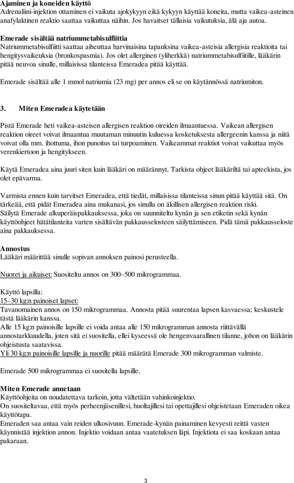 Emerade sisältää natriummetabisulfiittia Natriummetabisulfiitti saattaa aiheuttaa harvinaisina tapauksina vaikea-asteisia allergisia reaktioita tai hengitysvaikeuksia (bronkospasmia).