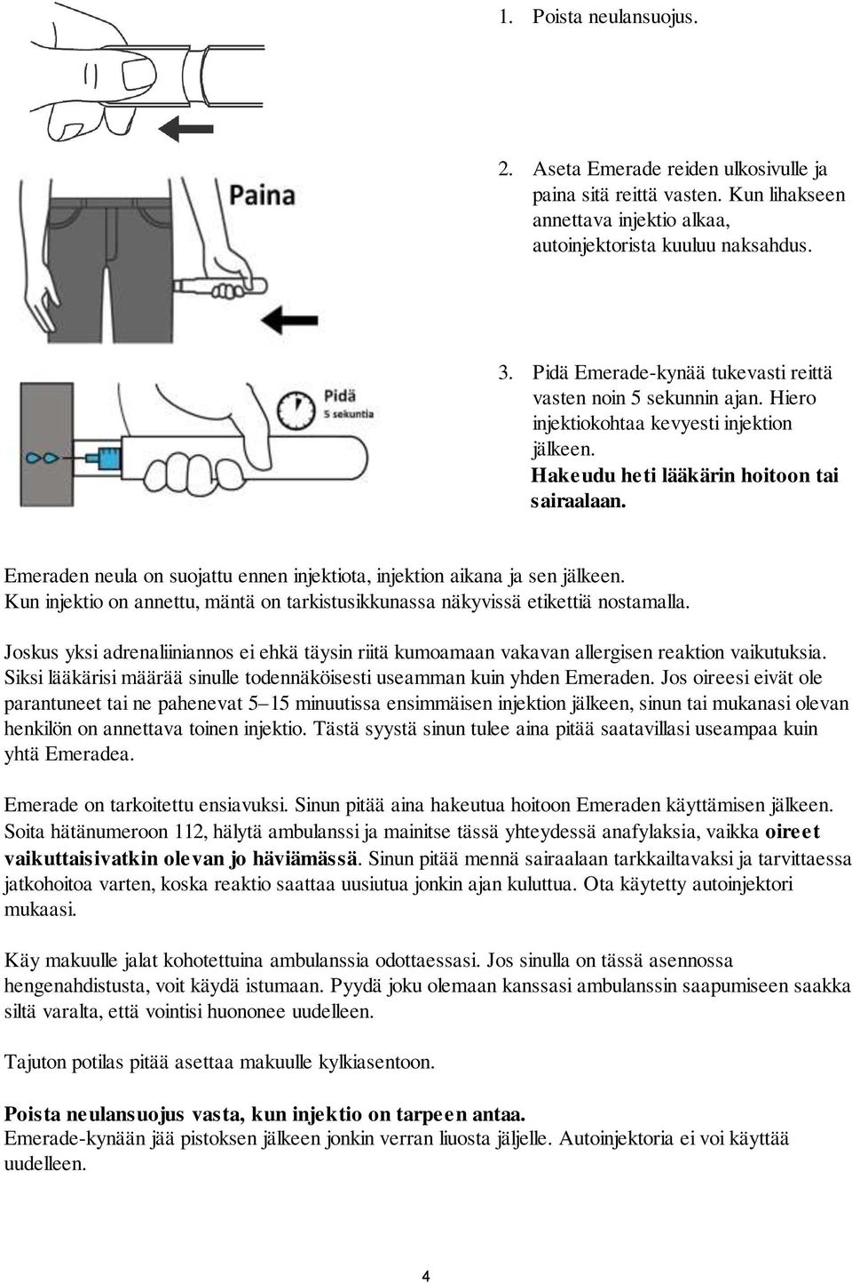Emeraden neula on suojattu ennen injektiota, injektion aikana ja sen jälkeen. Kun injektio on annettu, mäntä on tarkistusikkunassa näkyvissä etikettiä nostamalla.