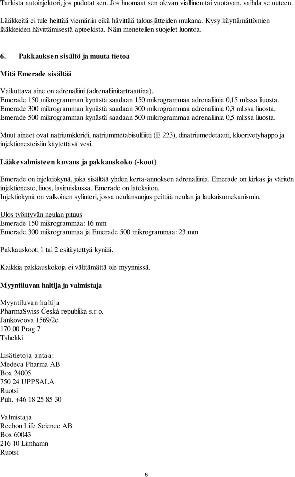 Pakkauksen sisältö ja muuta tietoa Mitä Emerade sisältää Vaikuttava aine on adrenaliini (adrenaliinitartraattina).