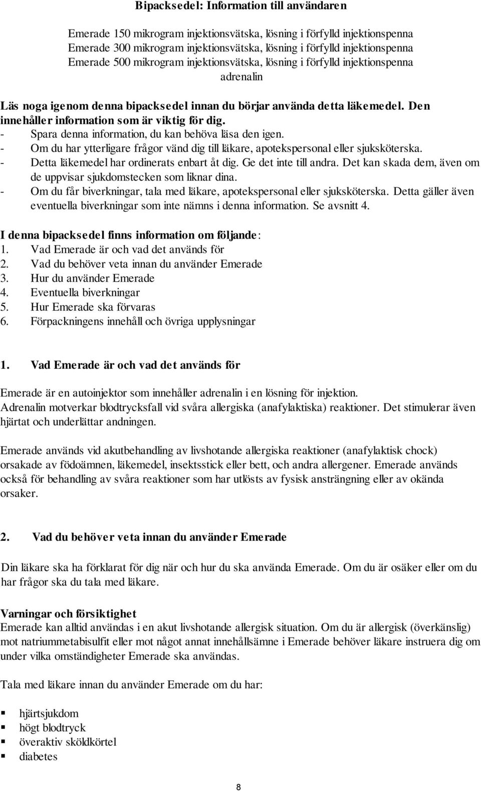 Den innehåller information som är viktig för dig. - Spara denna information, du kan behöva läsa den igen. - Om du har ytterligare frågor vänd dig till läkare, apotekspersonal eller sjuksköterska.