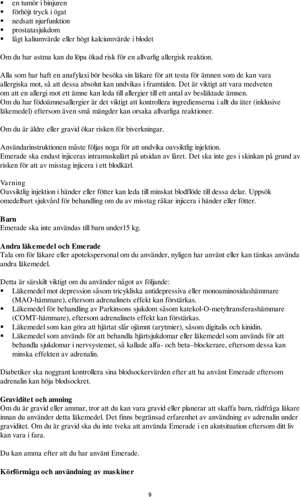 Det är viktigt att vara medveten om att en allergi mot ett ämne kan leda till allergier till ett antal av besläktade ämnen.