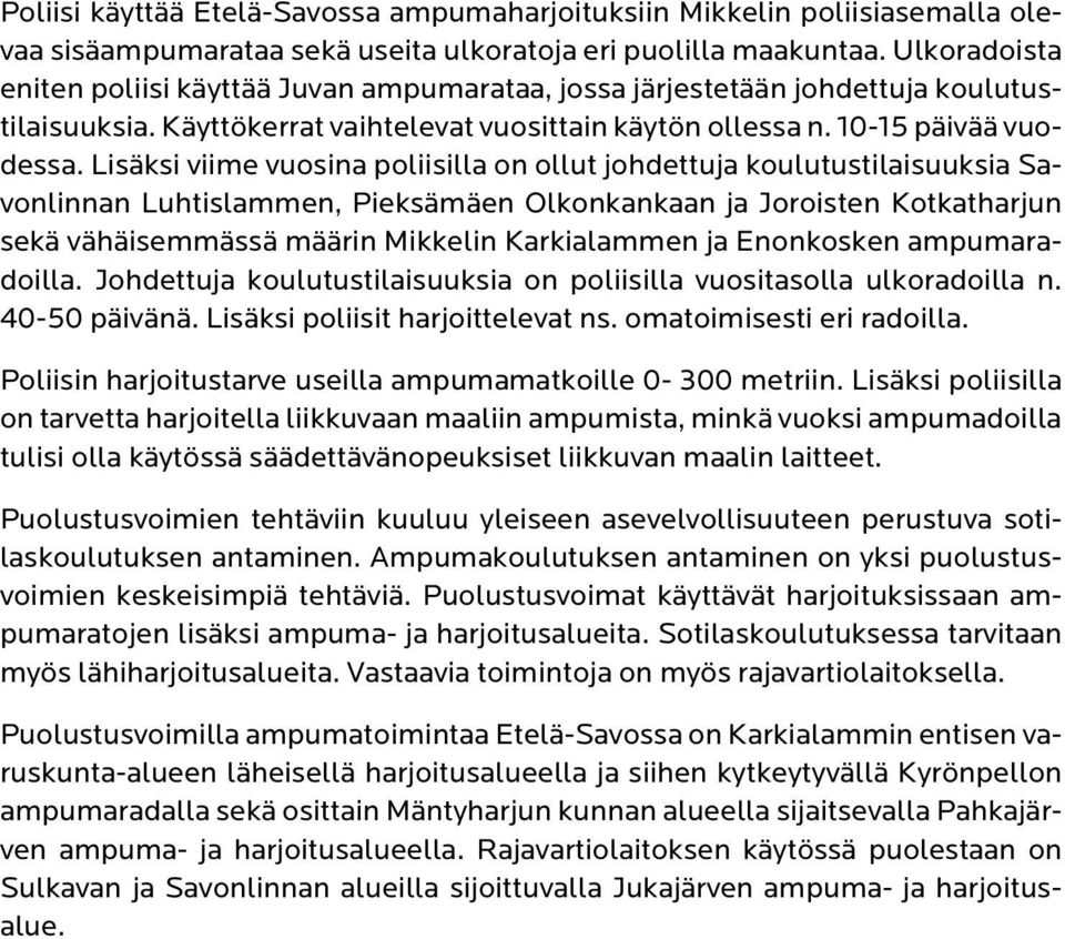 Lisäksi viime vuosina poliisilla on ollut johdettuja koulutustilaisuuksia Savonlinnan Luhtislammen, Pieksämäen Olkonkankaan ja Joroisten Kotkatharjun sekä vähäisemmässä määrin Mikkelin Karkialammen