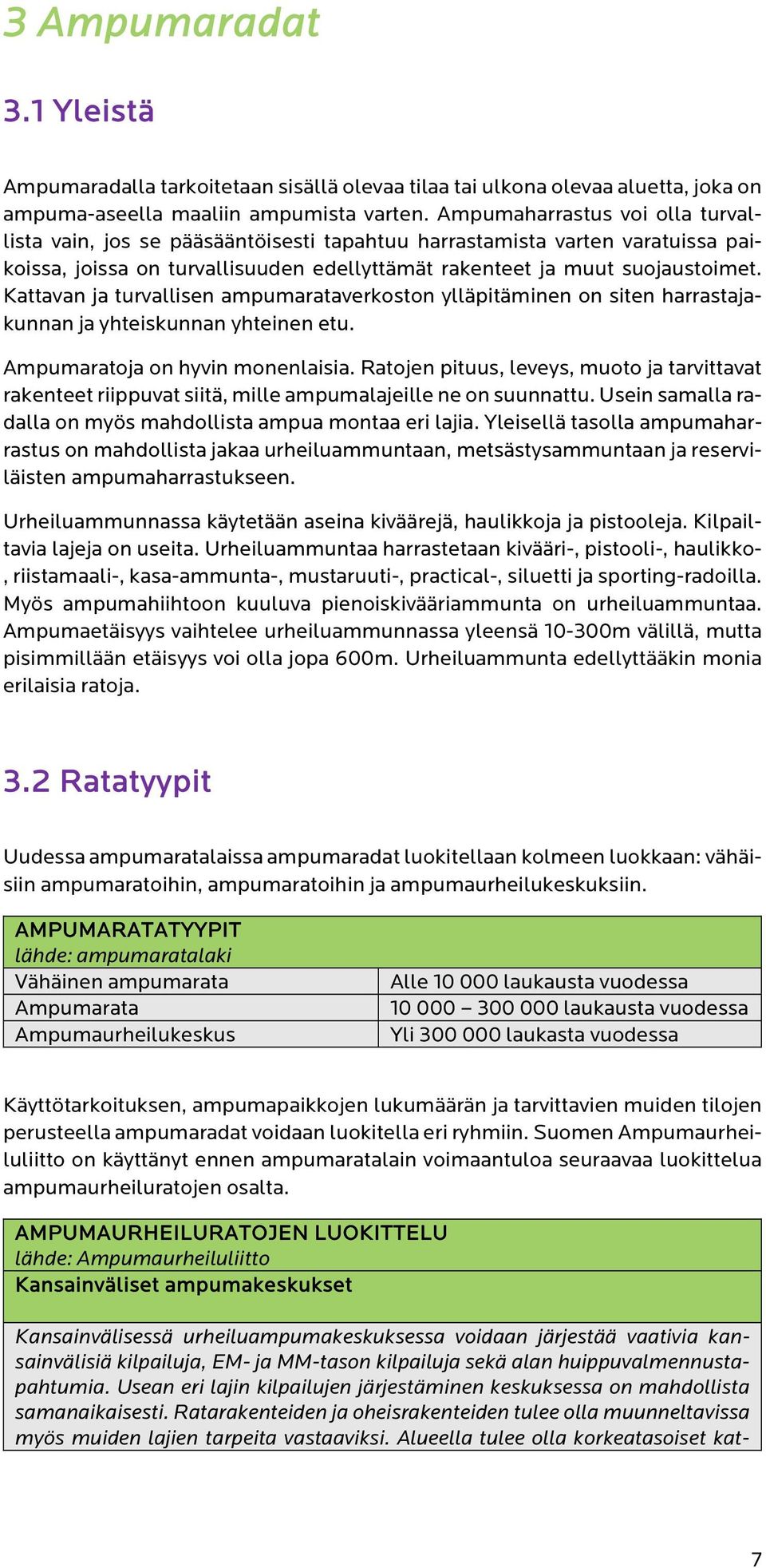 Kattavan ja turvallisen ampumarataverkoston ylläpitäminen on siten harrastajakunnan ja yhteiskunnan yhteinen etu. Ampumaratoja on hyvin monenlaisia.