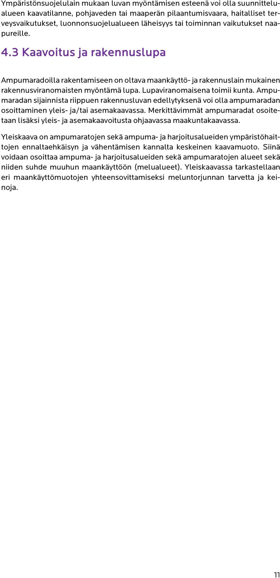 Lupaviranomaisena toimii kunta. Ampumaradan sijainnista riippuen rakennusluvan edellytyksenä voi olla ampumaradan osoittaminen yleis- ja/tai asemakaavassa.