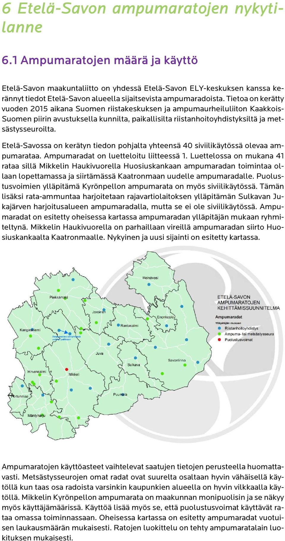 Tietoa on kerätty vuoden 2015 aikana Suomen riistakeskuksen ja ampumaurheiluliiton Kaakkois- Suomen piirin avustuksella kunnilta, paikallisilta riistanhoitoyhdistyksiltä ja metsästysseuroilta.