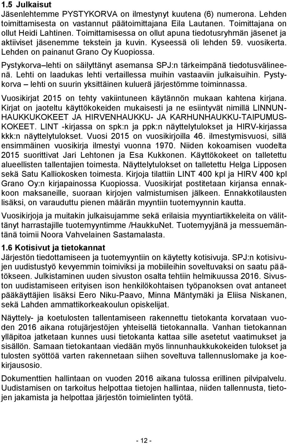 Pystykorva lehti on säilyttänyt asemansa SPJ:n tärkeimpänä tiedotusvälineenä. Lehti on laadukas lehti vertaillessa muihin vastaaviin julkaisuihin.