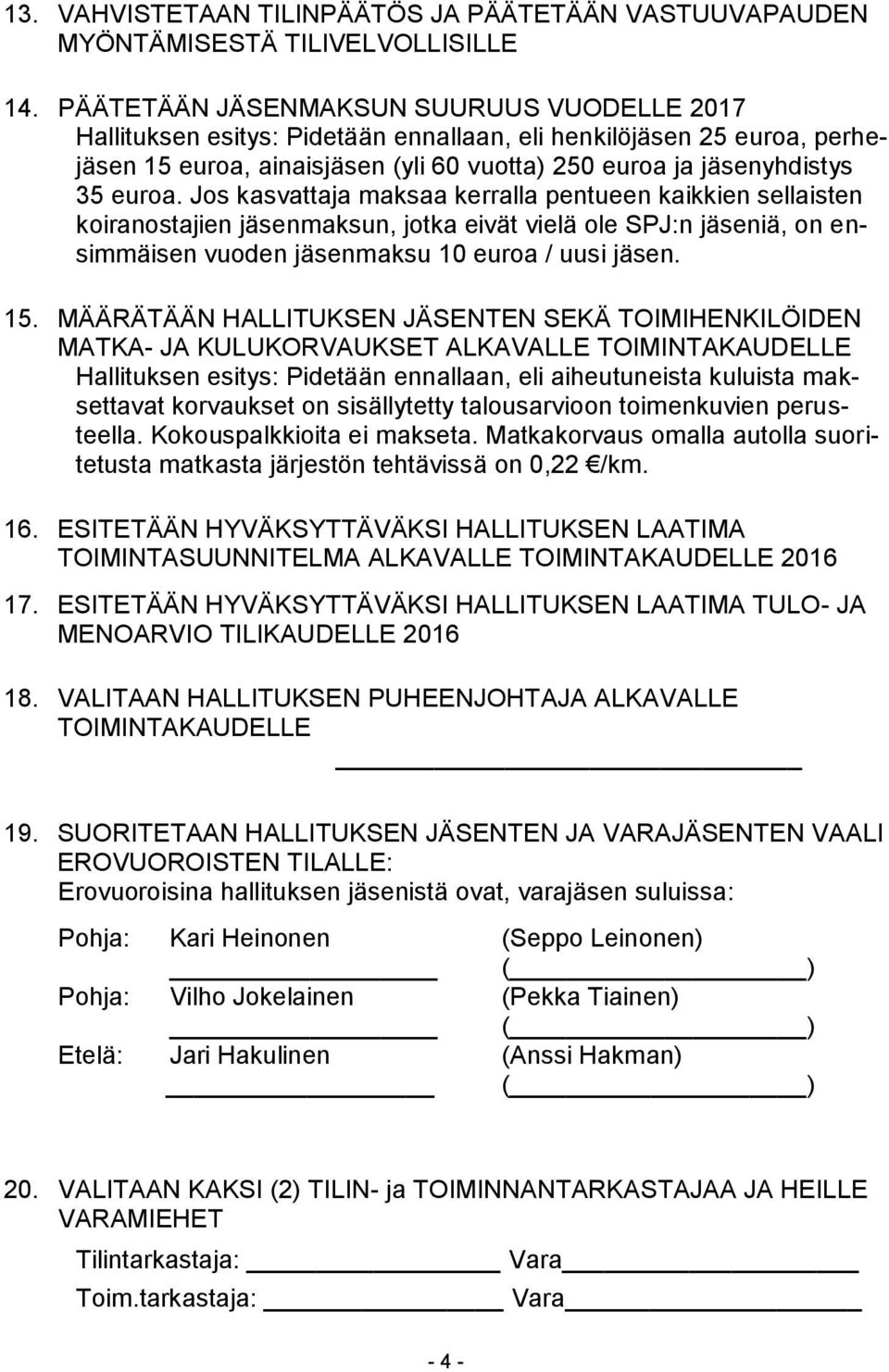 Jos kasvattaja maksaa kerralla pentueen kaikkien sellaisten koiranostajien jäsenmaksun, jotka eivät vielä ole SPJ:n jäseniä, on ensimmäisen vuoden jäsenmaksu 10 euroa / uusi jäsen. 15.