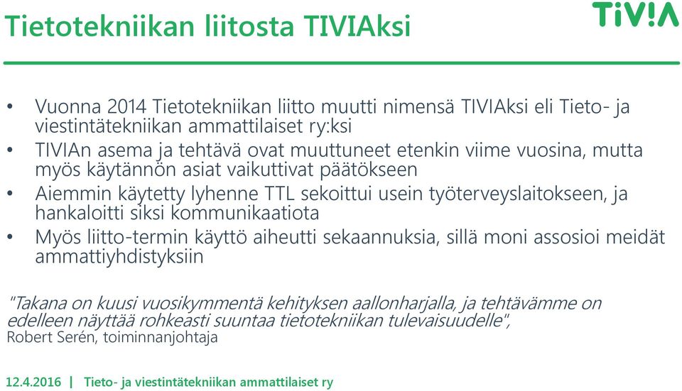 työterveyslaitokseen, ja hankaloitti siksi kommunikaatiota Myös liitto-termin käyttö aiheutti sekaannuksia, sillä moni assosioi meidät ammattiyhdistyksiin