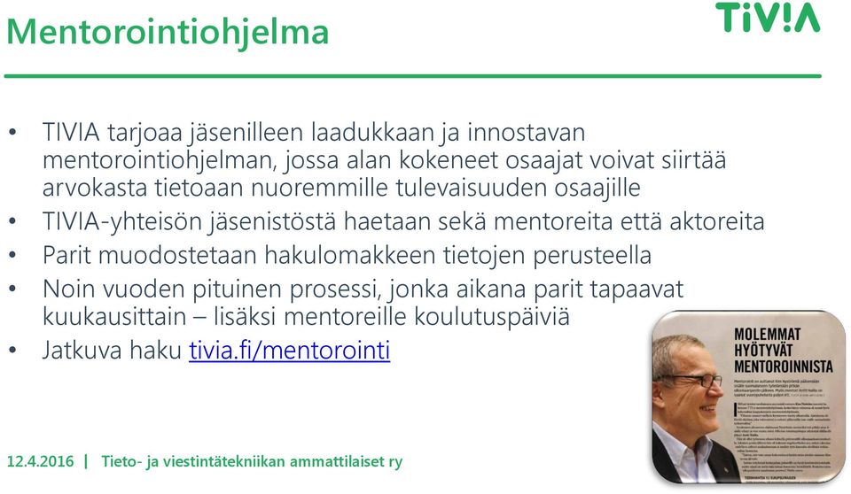 sekä mentoreita että aktoreita Parit muodostetaan hakulomakkeen tietojen perusteella Noin vuoden pituinen