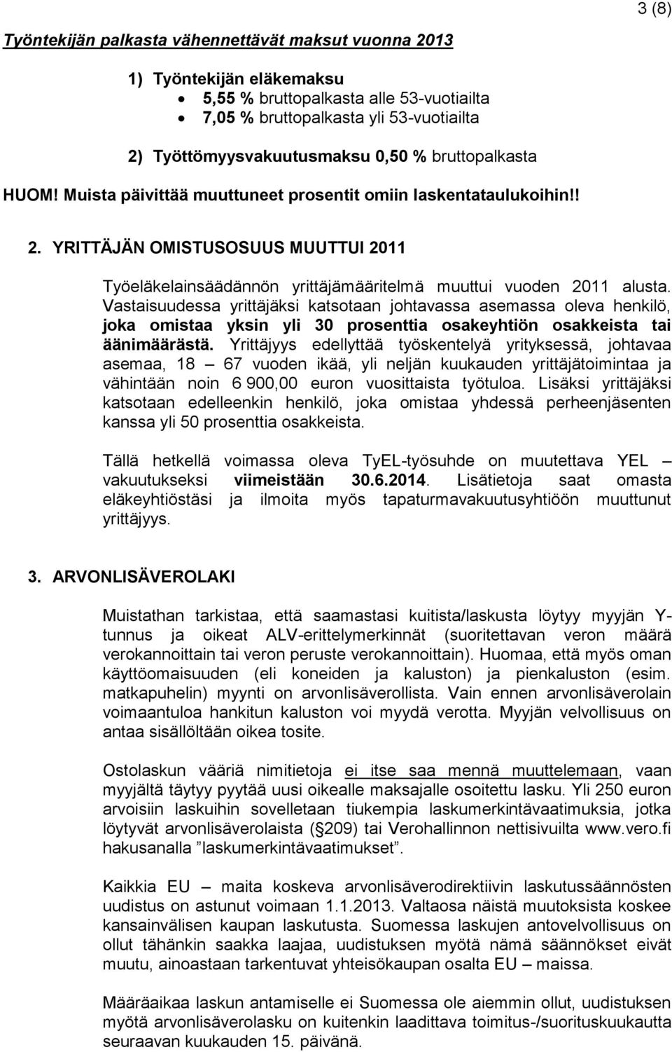 Vastaisuudessa yrittäjäksi katsotaan johtavassa asemassa oleva henkilö, joka omistaa yksin yli 30 prosenttia osakeyhtiön osakkeista tai äänimäärästä.