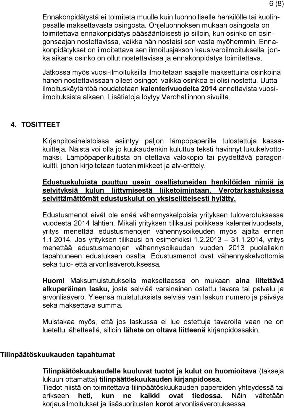 Ennakonpidätykset on ilmoitettava sen ilmoitusjakson kausiveroilmoituksella, jonka aikana osinko on ollut nostettavissa ja ennakonpidätys toimitettava.