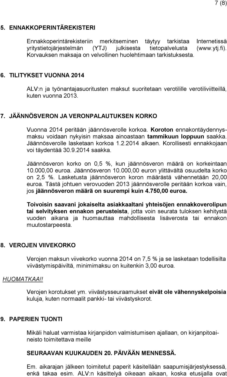 JÄÄNNÖSVERON JA VERONPALAUTUKSEN KORKO Vuonna 2014 peritään jäännösverolle korkoa. Koroton ennakontäydennysmaksu voidaan nykyisin maksaa ainoastaan tammikuun loppuun saakka.