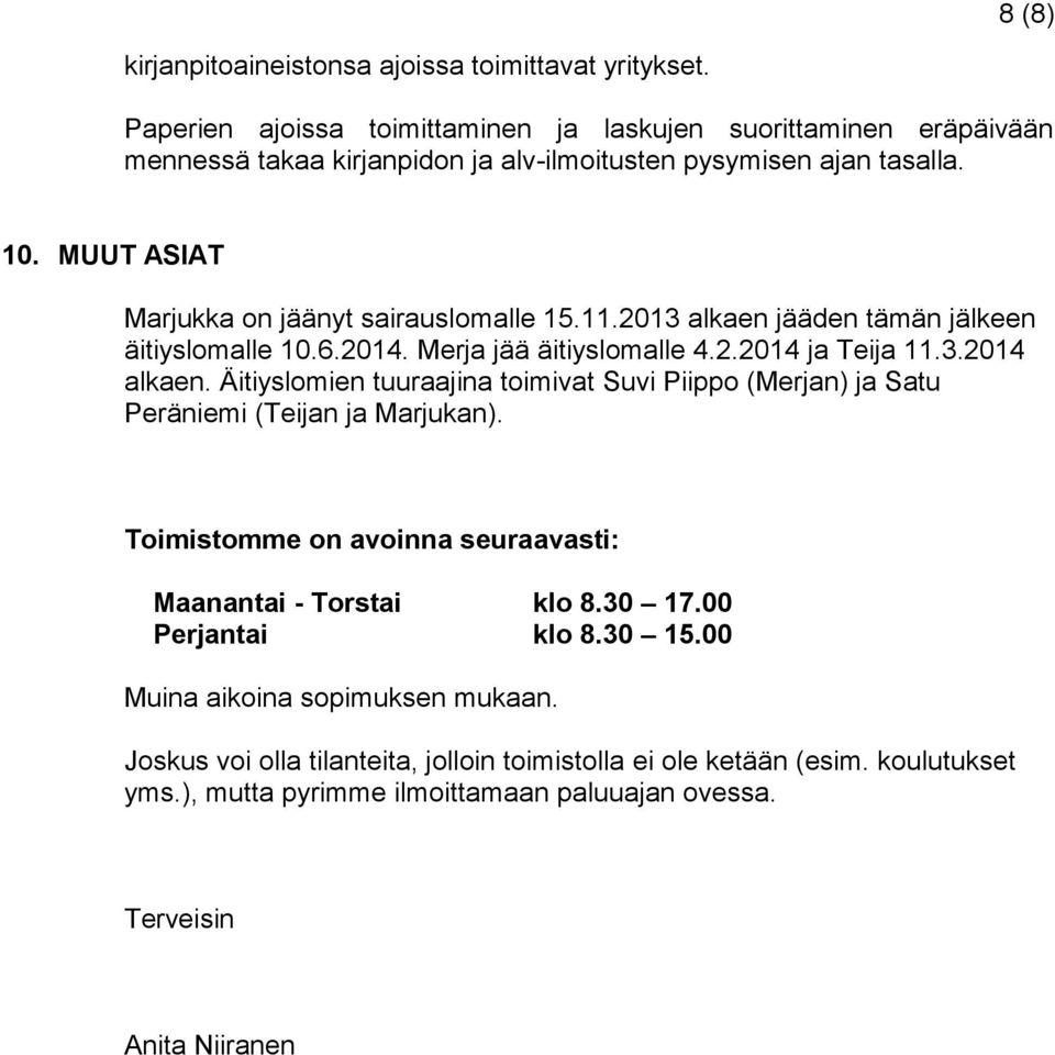 MUUT ASIAT Marjukka on jäänyt sairauslomalle 15.11.2013 alkaen jääden tämän jälkeen äitiyslomalle 10.6.2014. Merja jää äitiyslomalle 4.2.2014 ja Teija 11.3.2014 alkaen.