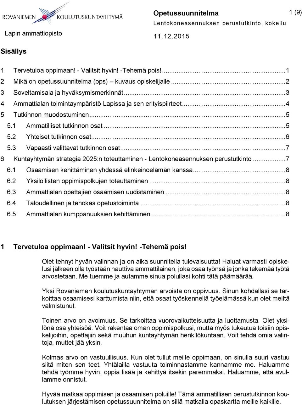 3 Vapaasti valittavat tutkinnon osat... 7 6 Kuntayhtymän strategia 2025:n toteuttaminen - Lentokoneasennuksen perustutkinto... 7 6.1 Osaamisen kehittäminen yhdessä elinkeinoelämän kanssa... 8 6.